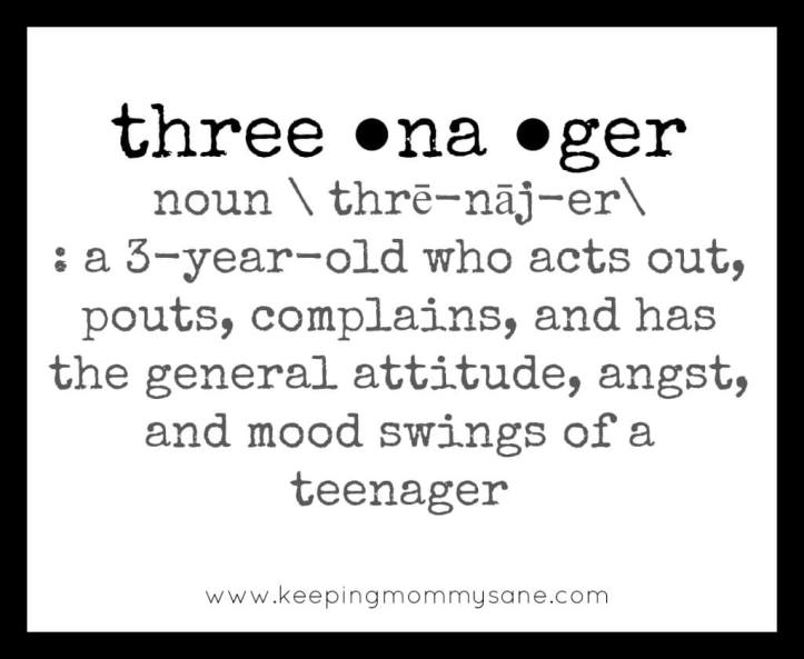 Threenager: a 3-year-old who acts out, pouts, complains and has the general attitude, angst and mood swings of a teenager