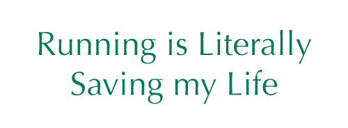 running-is-saving-my-life Running is Literally Saving My Life
