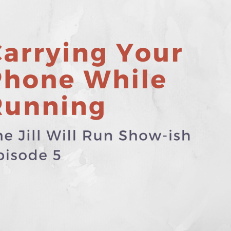 Carrying Your Phone While Running - Jill Will Run Show-ish Episode 5