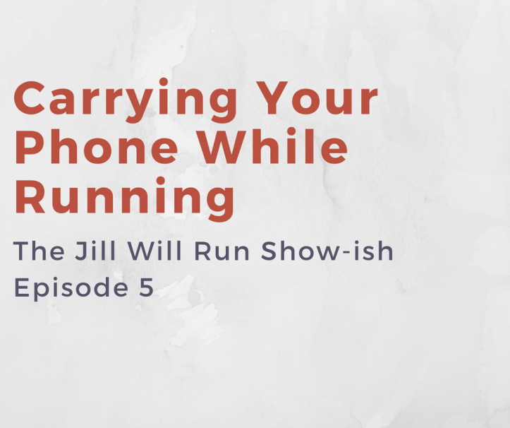 Carrying Your Phone While Running - Jill Will Run Show-ish Episode 5