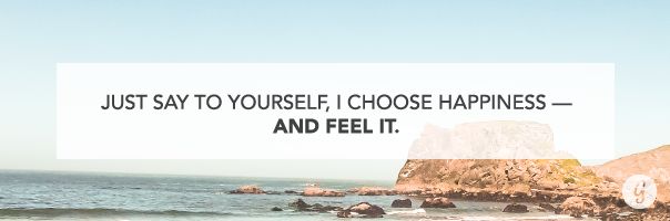 I choose happiness...