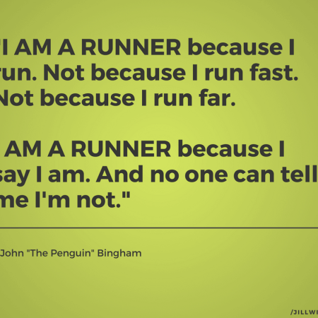 I am a runner because I say I am. And no one can tell me I'm not.
