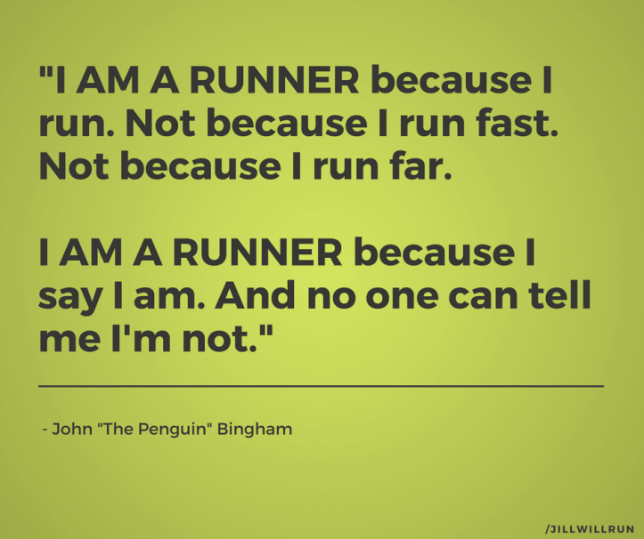 I am a runner because I say I am. And no one can tell me I'm not.